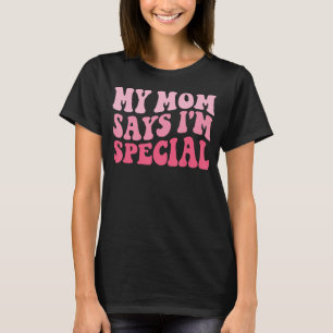 Funny My Mum Says I'm Special for Sons and Daughte T-Shirt