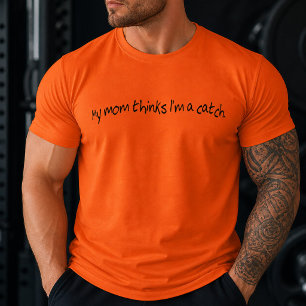 Funny My Mum Thinks I'm a Catch T-Shirt
