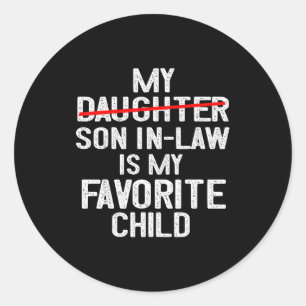 Funny My Son In Law Is My Favorite Child Fathers D Classic Round Sticker