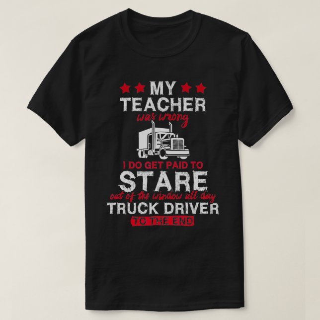 Funny My Teacher Was Wrong Trucker Truck Driver Gi T-Shirt (Design Front)