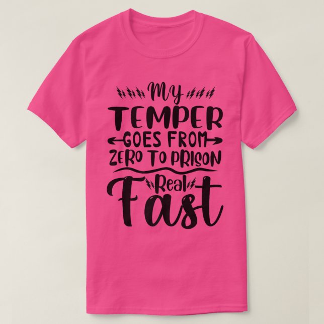 Funny My Temper Goes From Zero To Prison Real Fast T-Shirt (Design Front)