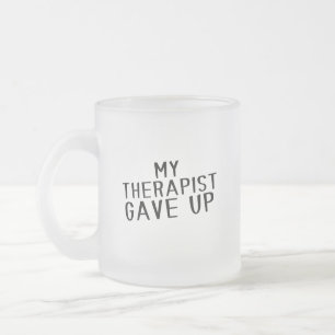 Funny My Therapist Gave Up Mental Health Humour Frosted Glass Coffee Mug