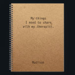 Funny My Things I Need To Share Personalised Notes Notebook<br><div class="desc">Funny My Things I Need To Share Personalised Notes Notebook features the text "My things I need to share with my therapist" with your personalised name below on a gender neutral rustic craft paper background. Personalise by editing the text in the text box provided. Designed for you by ©Evco Studio...</div>