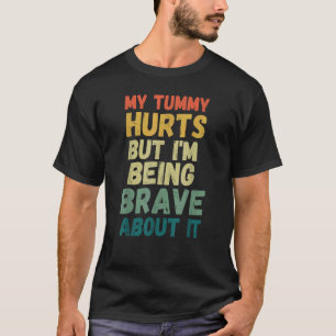Funny My tummy hurts but I'm being really brave ab T-Shirt