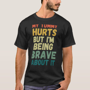 Funny My tummy hurts but I'm being really brave ab T-Shirt