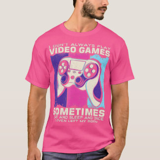 Funny n I Don't Always Play Video Games T-Shirt