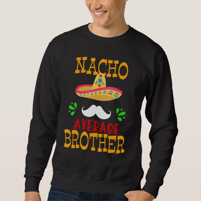 Funny Nacho Average Brother Mexican Moustache Cinc Sweatshirt (Front)