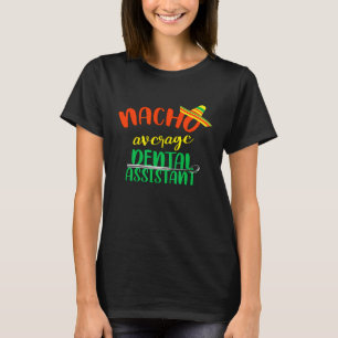 Funny Nacho Average Dental Assistant Dentist Hygie T-Shirt