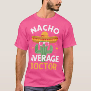 Funny Nacho Average Doctor Cinco De Mayo Mexican F T-Shirt