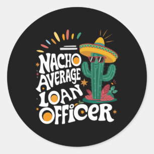 Funny Nacho Average Loan Officer Cinco De Mayo Fie Classic Round Sticker