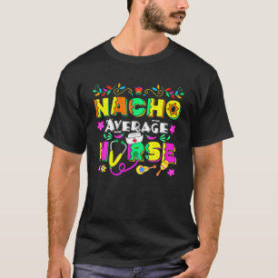 Funny Nacho Average Nurse Cinco De Mayo Mexican Fi T-Shirt