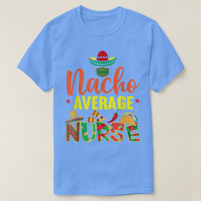 Funny Nacho Average Nurse Funny Cinco De Mayo Nurs T-Shirt (Design Front)