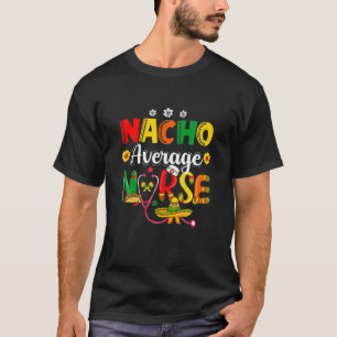 Funny Nacho Average Nurse Mexican Fiesta Cinco De T-Shirt