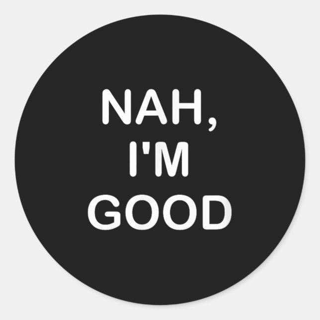 Funny, Nah I'm Good, Joke Sarcastic Family  Classic Round Sticker (Front)