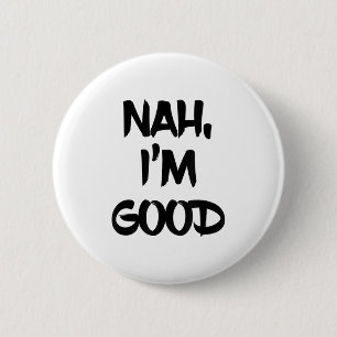 Funny Nah I'm Good Sarcastic Quote Gift 6 Cm Round Badge