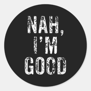 Funny Nah I'm Good Sarcastic Quote Gift  Classic Round Sticker