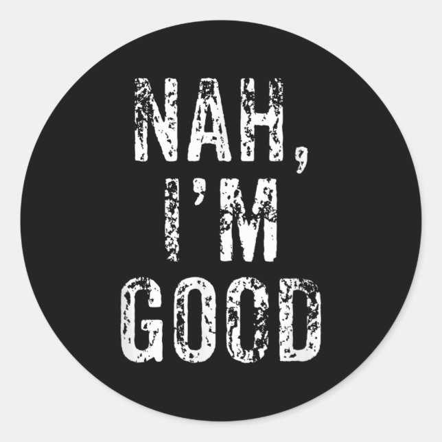 Funny Nah I'm Good Sarcastic Quote Gift  Classic Round Sticker (Front)