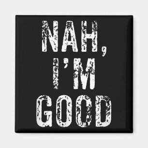 Funny Nah I'm Good Sarcastic Quote Gift  Magnet