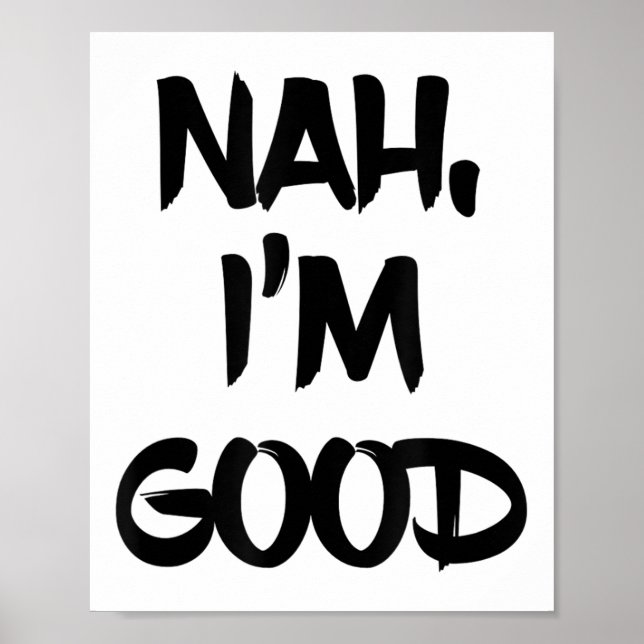 Funny Nah I'm Good Sarcastic Quote Gift  Poster (Front)