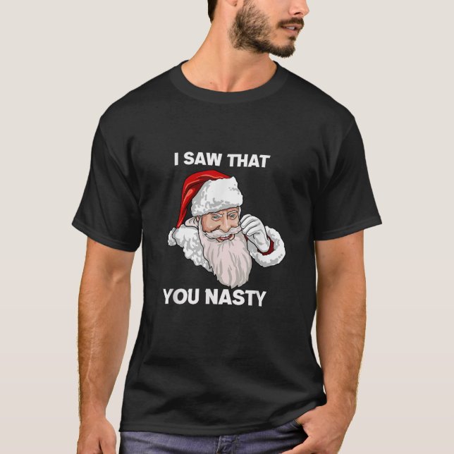 Funny Naughty Christmas Santa I Saw You Nasty Xmas T-Shirt (Front)