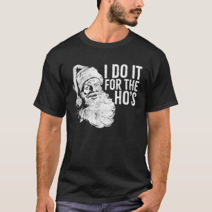 Funny Naughty Rude Santa I Do It For The Ho s For T-Shirt