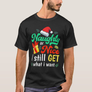Funny Naughty Santa Naughty Or Nice I Still Get Wh T-Shirt