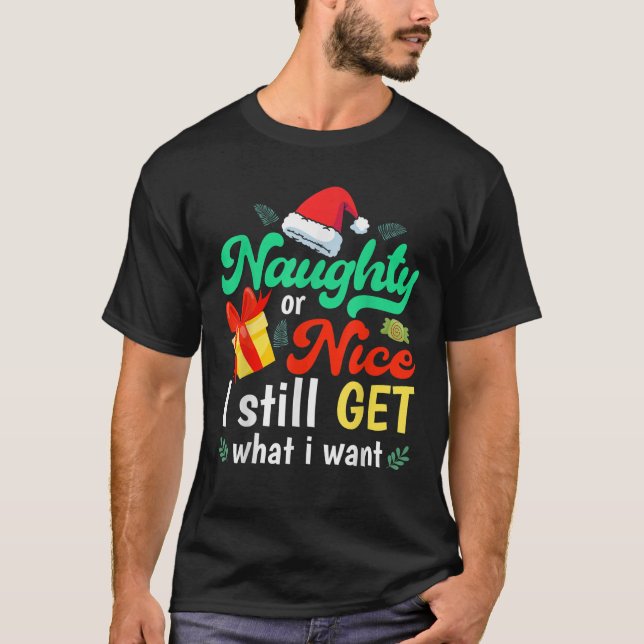 Funny Naughty Santa Naughty Or Nice I Still Get Wh T-Shirt (Front)
