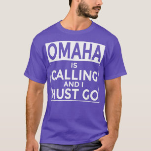 Funny Nebraska T Omaha is Calling and I Must Go T-Shirt