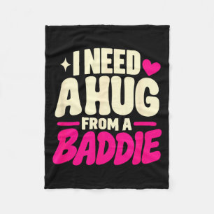 Funny Need A Hug From A Baddie Flirty Sarcastic Fleece Blanket