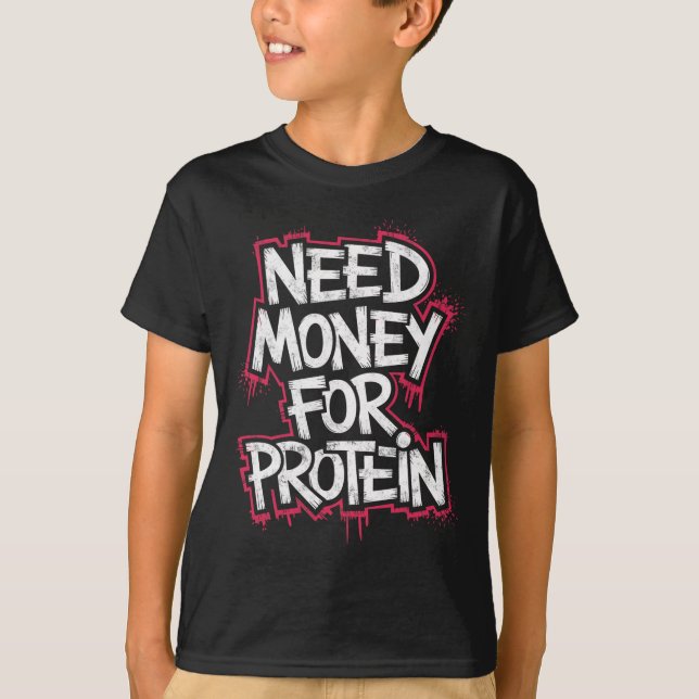 Funny Need Money For Protein Workout Joke Gym Weig T-Shirt (Front)