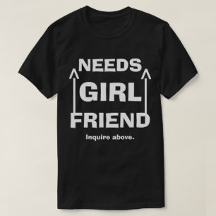 Funny Needs Girlfriend Enquire Above T-Shirt