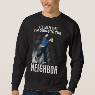 Funny neighbourhood neighbour beer saying design sweatshirt