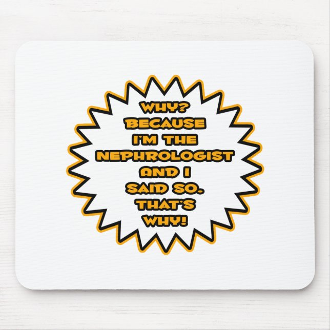 Funny Nephrologist ... Because I Said So Mouse Mat (Front)