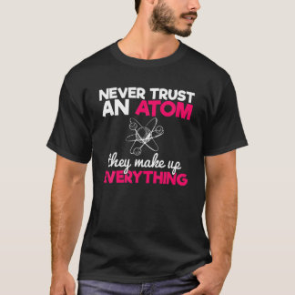 Funny Nerdy Never Trust An Atom Periodic Chemistry T-Shirt