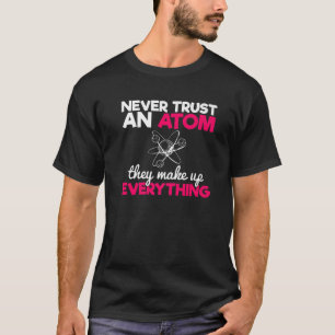 Funny Nerdy Never Trust An Atom Periodic Chemistry T-Shirt