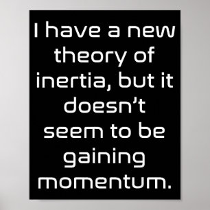 Funny Nerdy New Theory Of Inertia Not Gaining Mome Poster