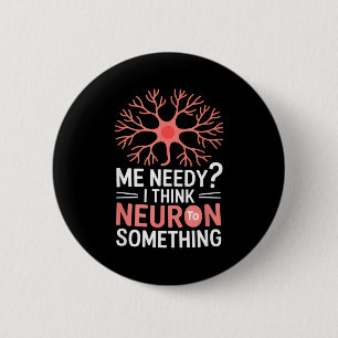 Funny neuron saying me needy i think neuron Funny 6 Cm Round Badge