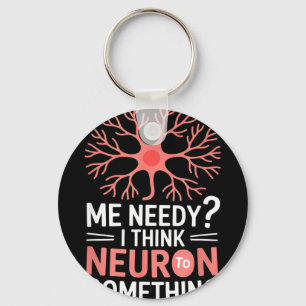Funny neuron saying me needy i think neuron Funny Key Ring