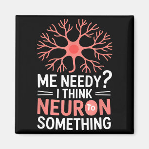 Funny neuron saying me needy i think neuron Funny  Magnet