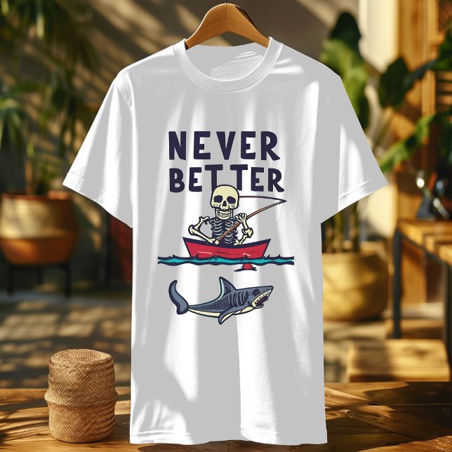 Funny Never Better Skeleton , Fishing Funny Skelet T-Shirt (Creator Uploaded)
