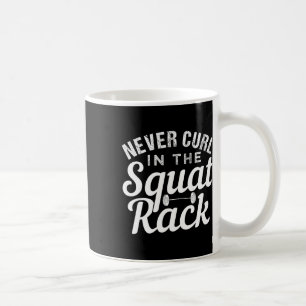 Funny Never Curl In The Squat Rack Motivational  Coffee Mug
