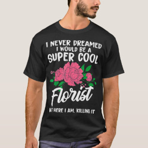 Funny Never Florist Flower T-Shirt