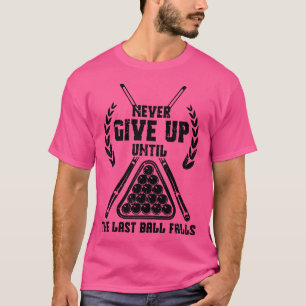 Funny Never Giving Up Last Ball Billiard Players T-Shirt