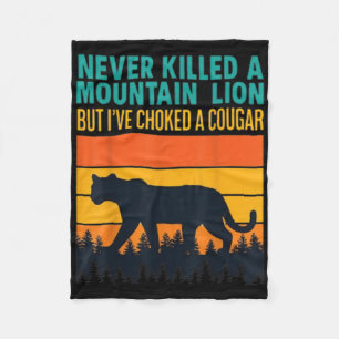 Funny Never Killed A Mountain Lion But Ive Choked Fleece Blanket