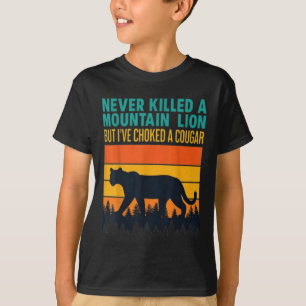 Funny Never Killed A Mountain Lion But Ive Choked T-Shirt
