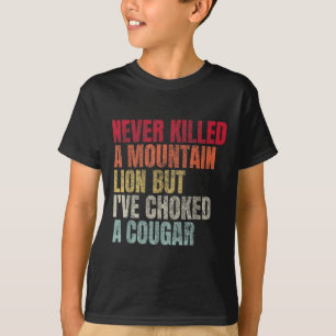 Funny Never Killed A Mountain Lion But Ive Choked T-Shirt