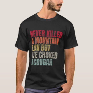 Funny Never Killed A Mountain Lion But Ive Choked  T-Shirt