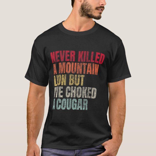 Funny Never Killed A Mountain Lion But Ive Choked  T-Shirt (Front)