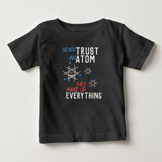 Funny Never Trust an Atom Science Physics Student Baby T-Shirt (Front)