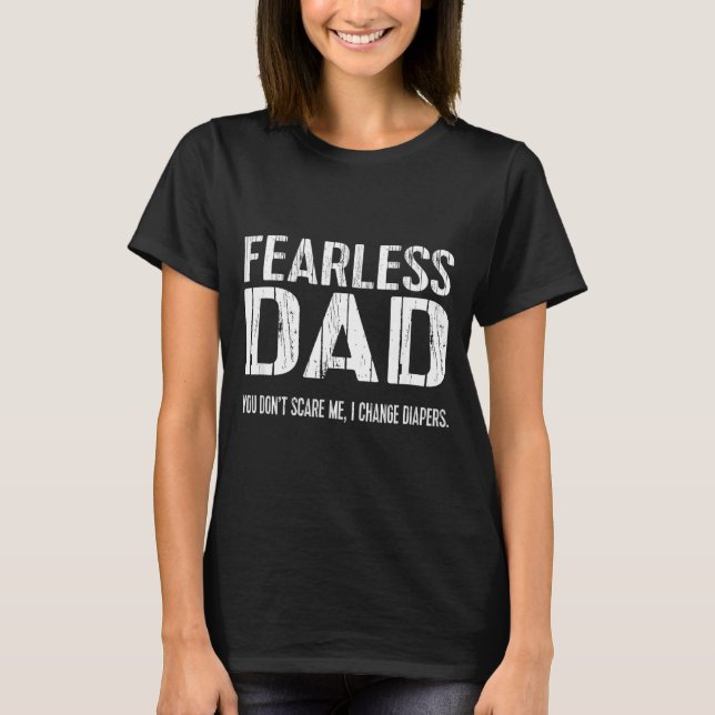 Funny New Dad _ Fearless Dad I Change Diapers Tee  (Front)